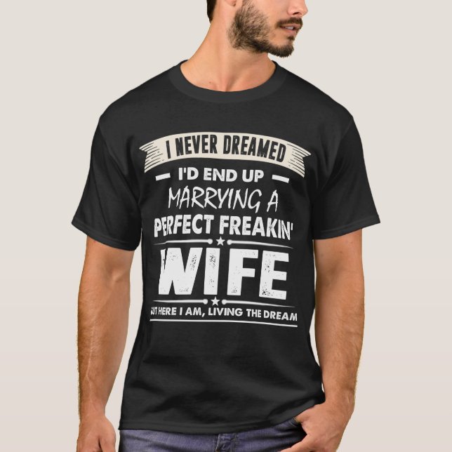 Ich hätte nie geträumt, perfekte Ehefrau zu heirat T-Shirt (Vorderseite)
