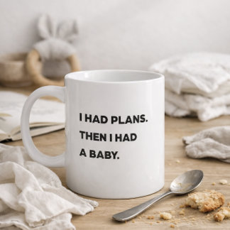 "Ich hatte Pläne. Dann bekam ich ein Baby." Lustig Kaffeetasse