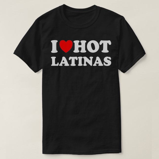 Ich hebe Latinas I Liebe Hot Latinas  T-Shirt (Design vorne)