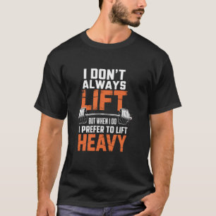 Ich hebe nicht immer Gewichte, aber wenn ich es tu T-Shirt
