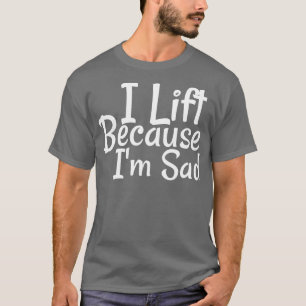 Ich hebe, weil ich traurig bin, wenn ich mein Fitn T-Shirt