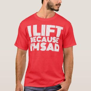 Ich hebe, weil ich traurig bin, wenn ich mein Fitn T-Shirt