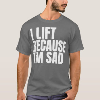 Ich hebe, weil ich traurig bin, wenn ich mein Fitn T-Shirt