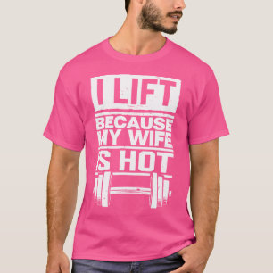 Ich hebe, weil meine Ehefrau heiß ist T-Shirt