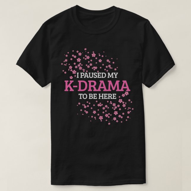 Ich hielt mein KDrama an, um hier zu sein, ein lus T-Shirt (Design vorne)
