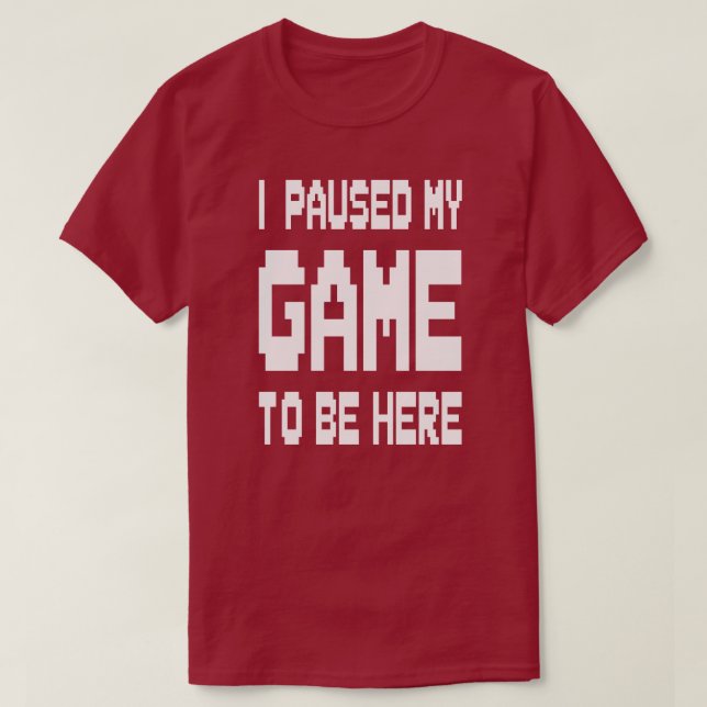 Ich hielt mein Spiel an, hier zu sein T-Shirt (Design vorne)