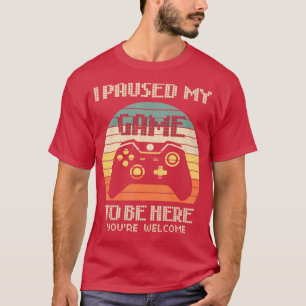 Ich hielt mein Spiel an, um hier zu sein, du willk T-Shirt