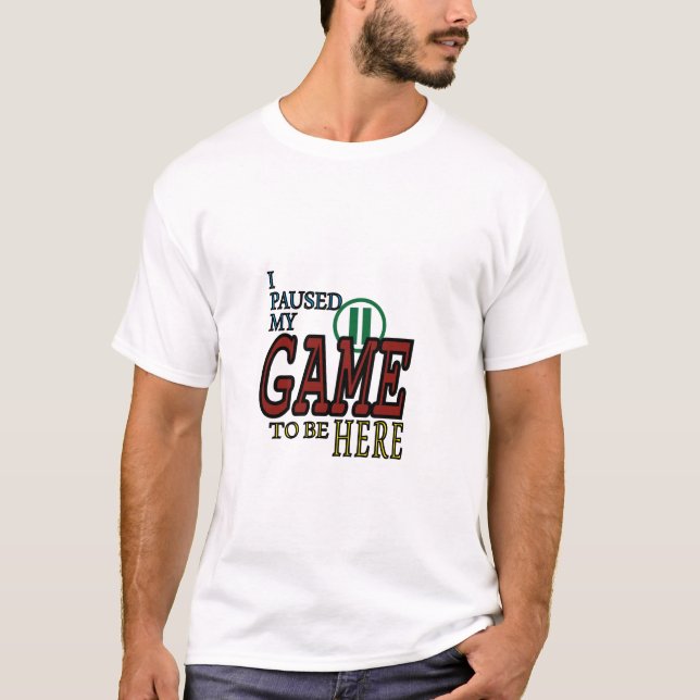 Ich hielt mein Spiel an, um hier zu sein T-Shirt (Vorderseite)