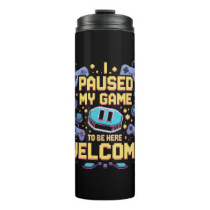 Ich hielt mein Spiel an, um hier zu sein Willkomme Thermosbecher