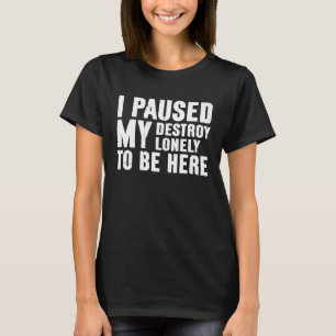 Ich hielt mein Zerstörungszustand an, einsam hier T-Shirt