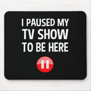 Ich hielt meine Fernsehshow an, um hier zu sein -  Mousepad