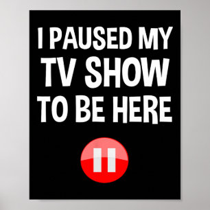 Ich hielt meine Fernsehshow an, um hier zu sein - Poster