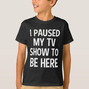 Ich hielt meine Fernsehshow an, um hier zu sein - T-Shirt