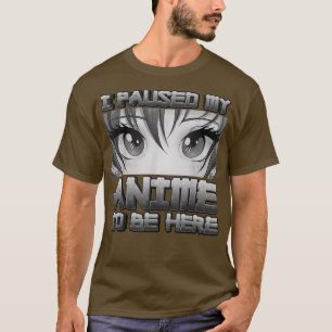 Ich hielt meinen Anime an, hier zu sein, ein Mädch T-Shirt