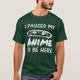 Ich hielt meinen Anime an, hier zu sein T-Shirt