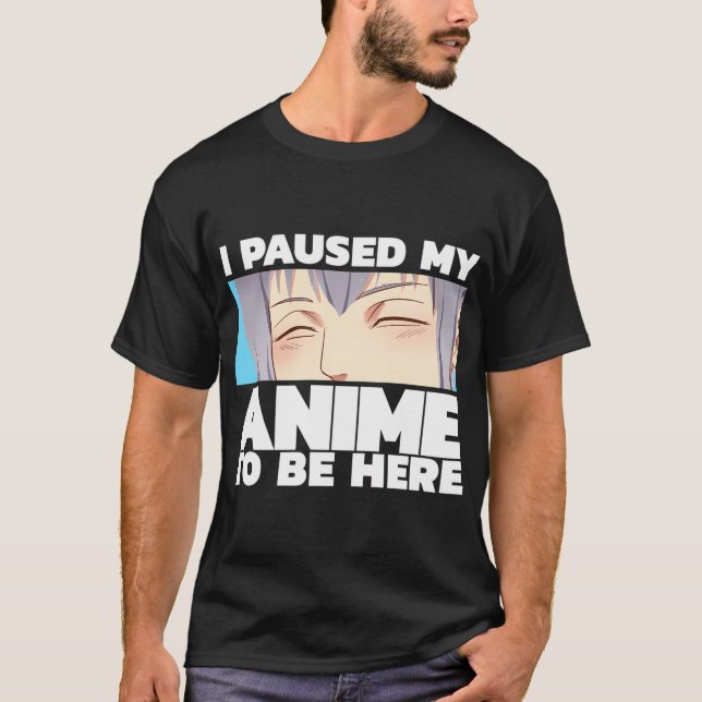 Ich hielt meinen Anime an, hier zu sein T-Shirt (Vorderseite)