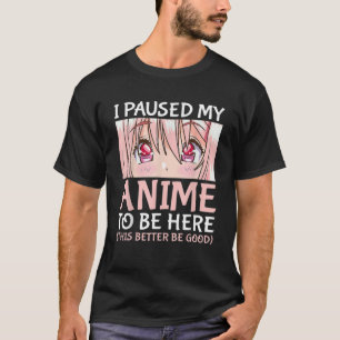Ich hielt meinen Anime an, um hier zu sein, Otaku  T-Shirt