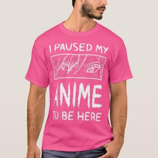 Ich hielt meinen Anime an, um hier zu sein T-Shirt