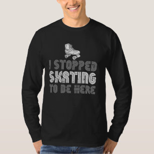 Ich hielt Skaten an, um hier zu sein Roller Skaten T-Shirt