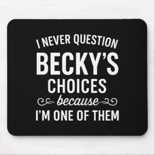 Ich hinterfrage Beckys Entscheidungen nie, weil ic Mousepad