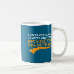 Ich hinterfrage die Entscheidungen meiner Frau nie Kaffeetasse