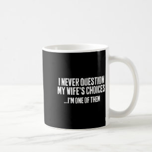 Ich hinterfrage die Entscheidungen meiner Frau nie Kaffeetasse