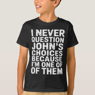 Ich hinterfrage Johns Entscheidungen nie, weil ich T-Shirt