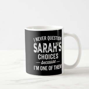 Ich hinterfrage Sarahs Entscheidungen nie - Sarah Kaffeetasse