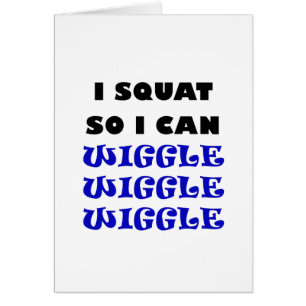 Ich hocke, also kann ich Wiggle WiggleWiggle
