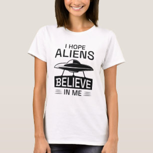 Ich hoffe Außerirdische glauben an mich T-Shirt