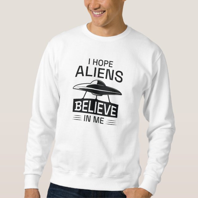 Ich hoffe, Außerirdischen glauben an mich Sweatshirt (Vorderseite)