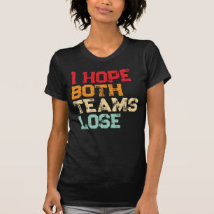 Ich hoffe, beide Mannschaften verlieren - Funny Am T-Shirt