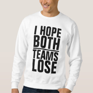 ICH HOFFE, BEIDE TEAMS VERLIEREN ANTI-SPORTS-T - S SWEATSHIRT