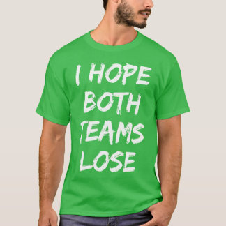 Ich hoffe, beide Teams verlieren Sports Sarcasm Me T-Shirt