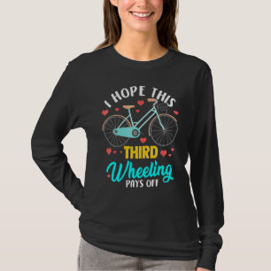Ich hoffe, das Dritte-Rad-Sein zahlt sich aus T-Shirt
