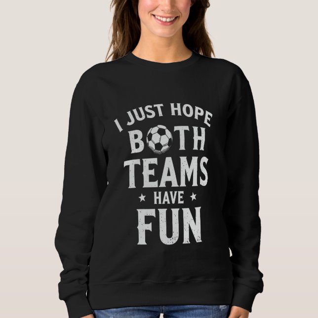 Ich hoffe, dass beide Teams Spaß haben für mich Sweatshirt (Vorderseite)