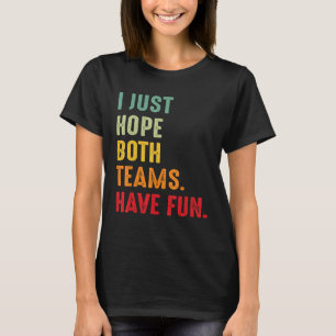 Ich hoffe, dass beide Teams Spaß haben T-Shirt