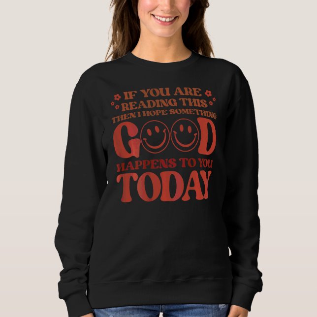 Ich hoffe, dass dir heute etwas Gutes passiert Sweatshirt (Vorderseite)