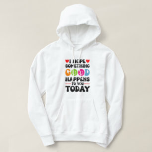 Ich hoffe, dass Ihnen heute etwas Gutes passieren Hoodie