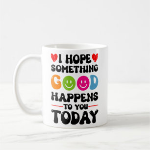 Ich hoffe, dass Ihnen heute etwas Gutes passieren  Kaffeetasse