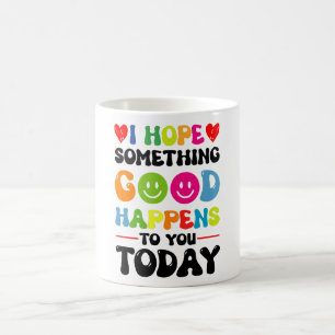 Ich hoffe, dass Ihnen heute etwas Gutes passieren  Kaffeetasse
