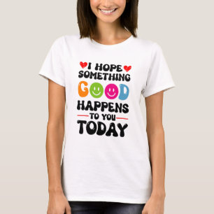 Ich hoffe, dass Ihnen heute etwas Gutes passieren  T-Shirt
