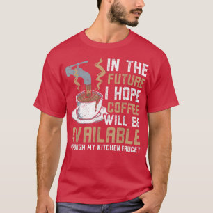 Ich hoffe, dass Kaffee über eine Kochecke erhältli T-Shirt