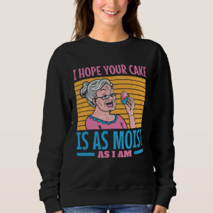 Ich hoffe, dein Kuchen ist genauso saftig wie ich Sweatshirt