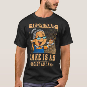 Ich hoffe, dein Kuchen ist so feucht wie ich für B T-Shirt