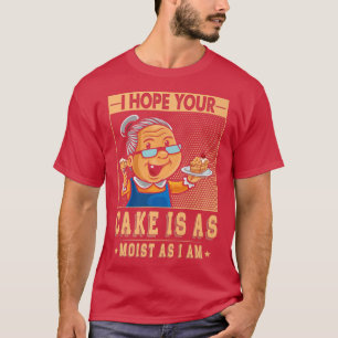 Ich hoffe, dein Kuchen ist so feucht wie ich für B T-Shirt