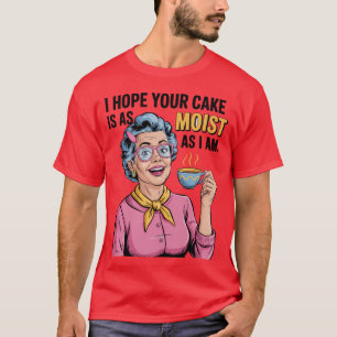 Ich hoffe, dein Kuchen ist so feucht wie ich - Gra T-Shirt