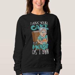 Ich hoffe, dein Kuchen ist so feucht wie ich süß C Sweatshirt