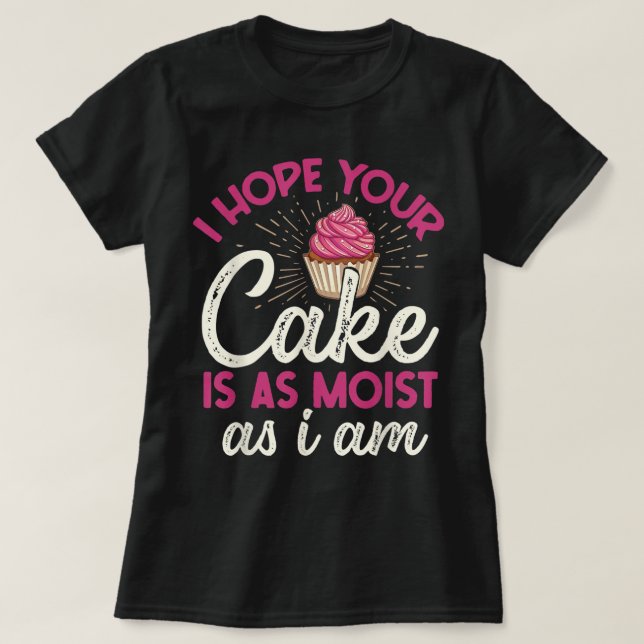 Ich hoffe, dein Kuchen ist so feucht wie ich T-Shirt (Design vorne)