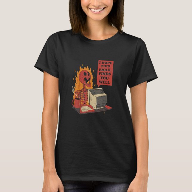 Ich hoffe, diese E-Mail finden Sie gut Feuer brenn T-Shirt (Vorderseite)